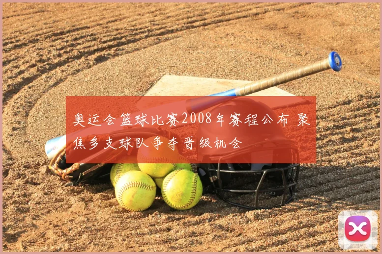 奥运会篮球比赛2008年赛程公布 聚焦多支球队争夺晋级机会