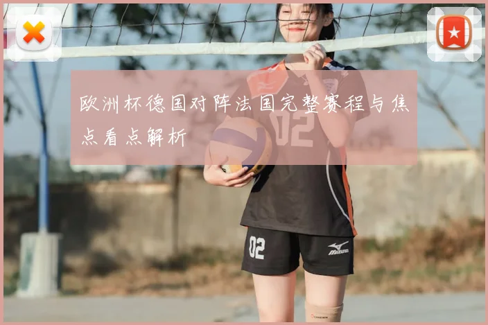 欧洲杯德国对阵法国完整赛程与焦点看点解析