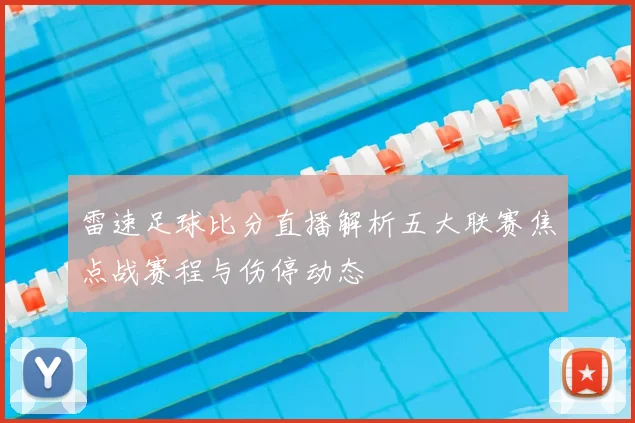 雷速足球比分直播解析五大联赛焦点战赛程与伤停动态