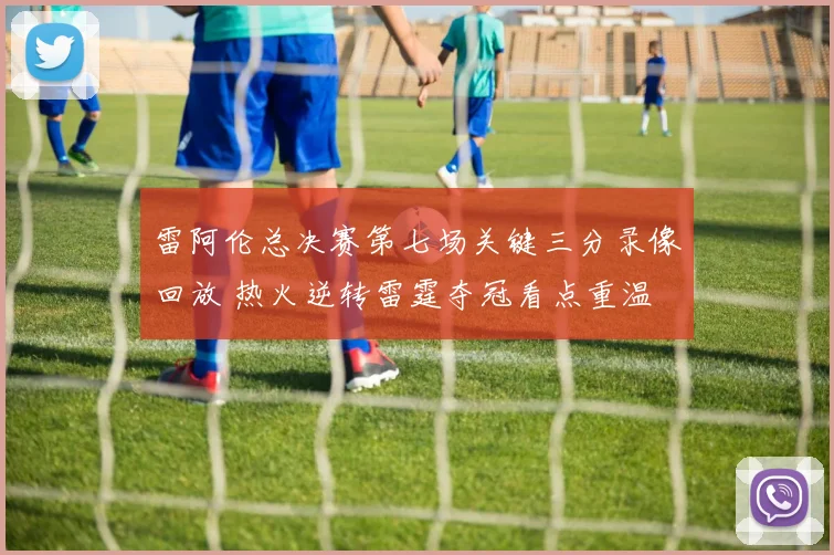 雷阿伦总决赛第七场关键三分录像回放 热火逆转雷霆夺冠看点重温