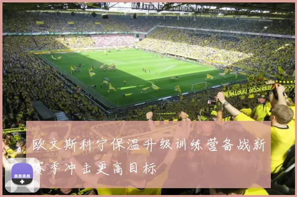 欧文斯科宁保温升级训练营备战新赛季冲击更高目标