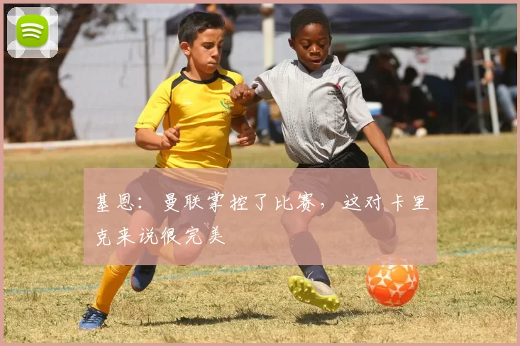 基恩：曼联掌控了比赛，这对卡里克来说很完美