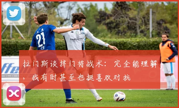 拉门斯谈挤门将战术:完全能理解,我有时甚至也挺喜欢对抗
