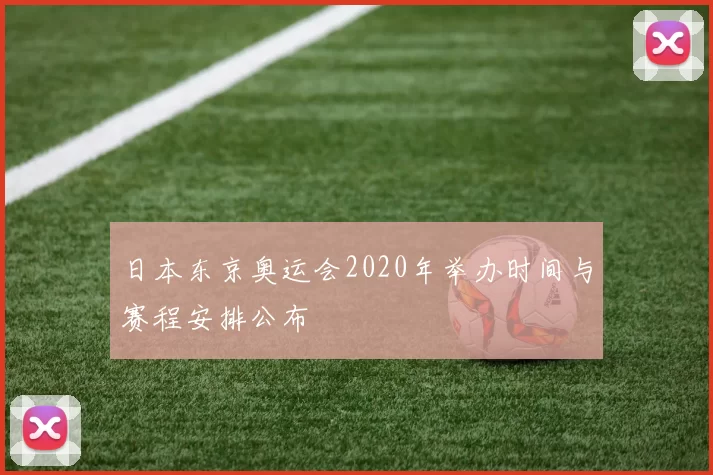 日本东京奥运会2020年举办时间与赛程安排公布