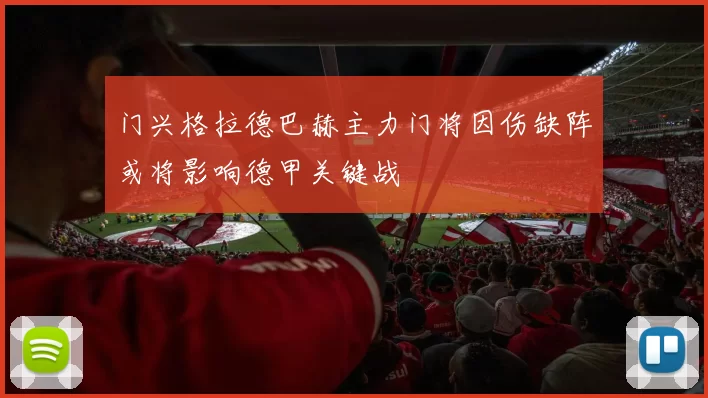 门兴格拉德巴赫主力门将因伤缺阵或将影响德甲关键战